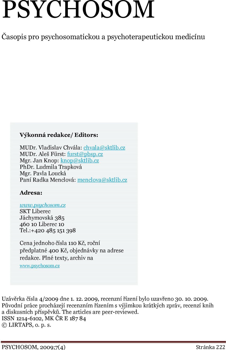 :+420 485 151 398 Cena jednoho čísla 110 Kč, roční předplatné 400 Kč, objednávky na adrese redakce. Plné texty, archiv na www.psychosom.cz Uzávěrka čísla 4/2009 dne 1. 12.