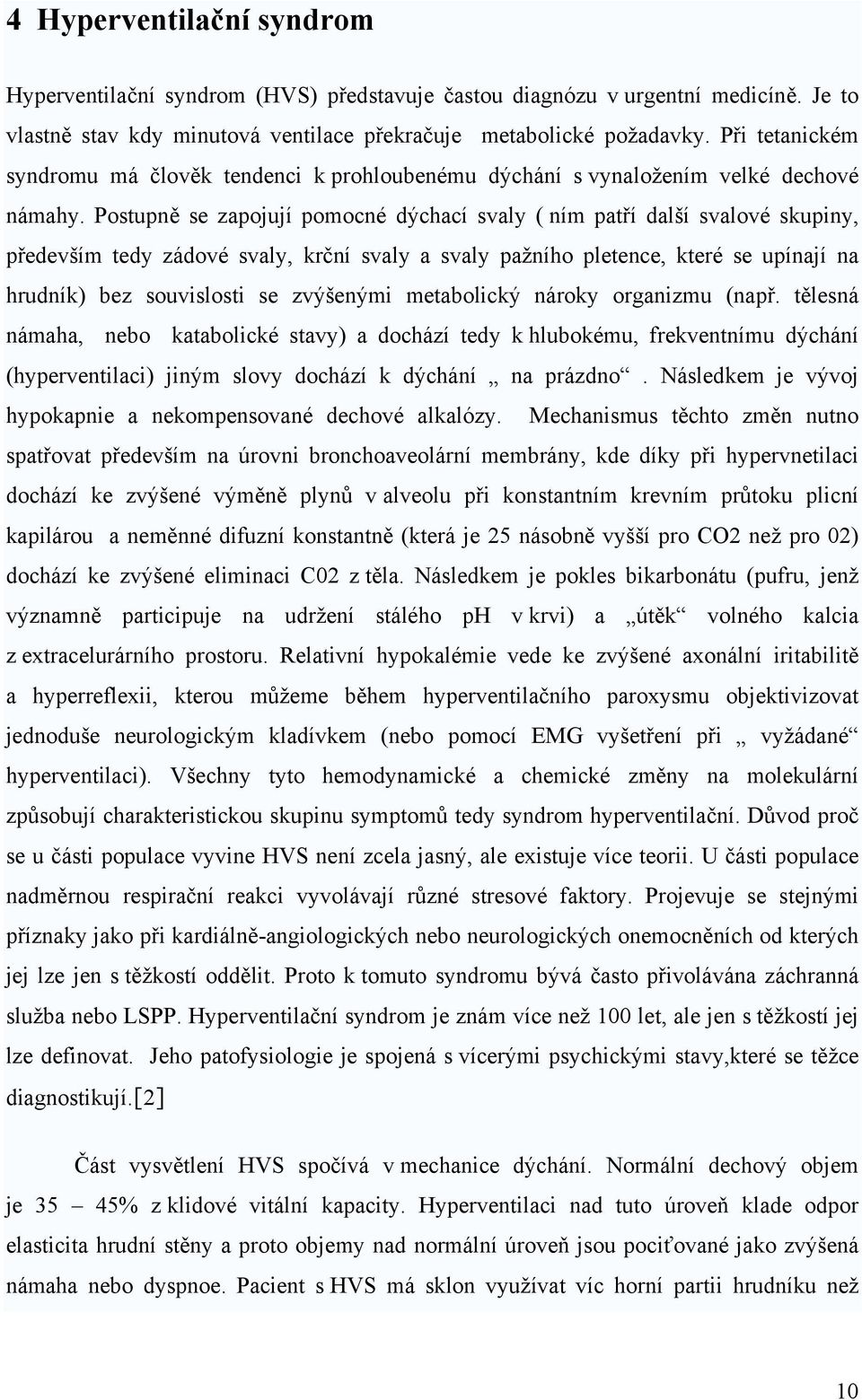 Postupně se zapojují pomocné dýchací svaly ( ním patří další svalové skupiny, především tedy zádové svaly, krční svaly a svaly pažního pletence, které se upínají na hrudník) bez souvislosti se