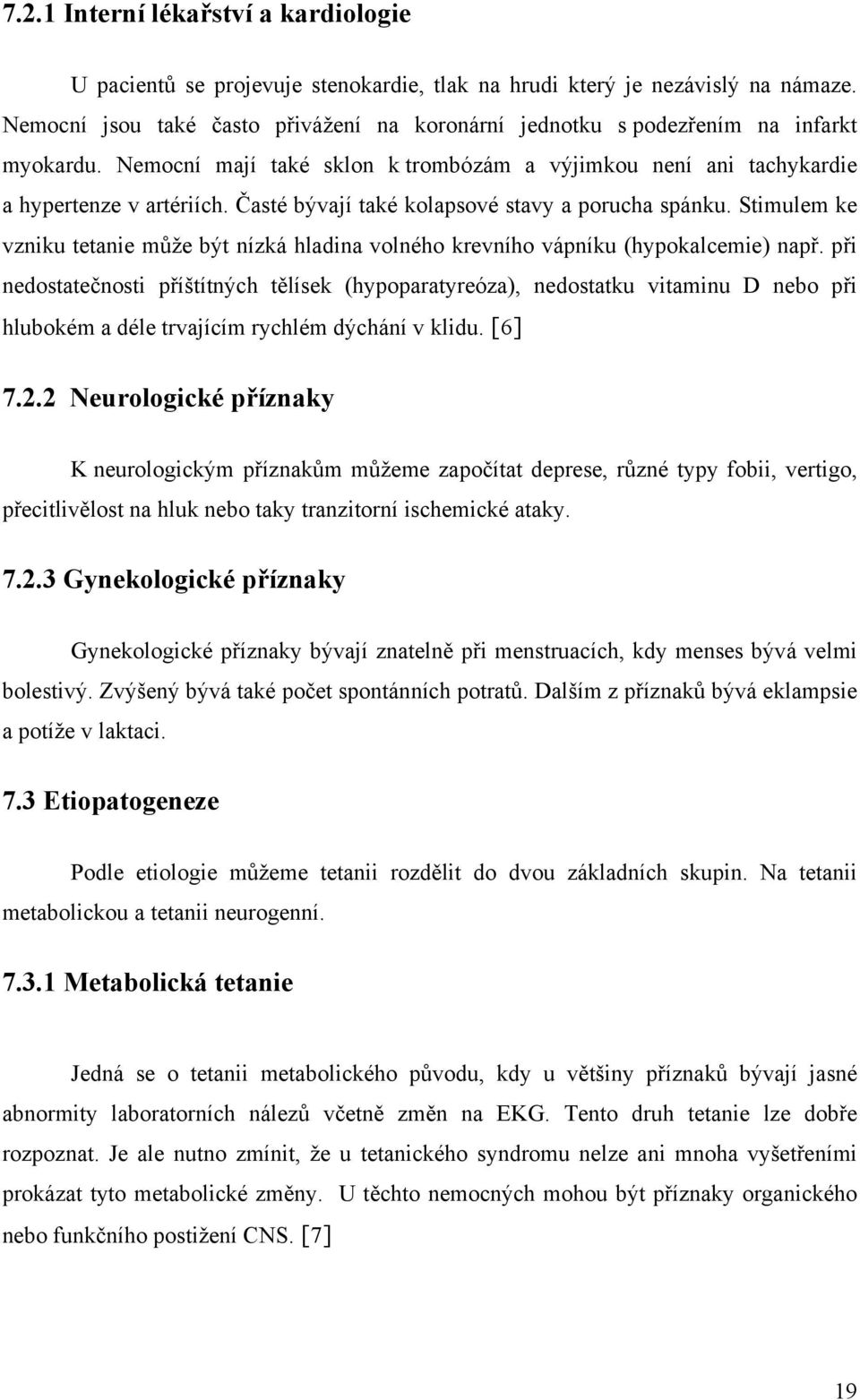 Časté bývají také kolapsové stavy a porucha spánku. Stimulem ke vzniku tetanie může být nízká hladina volného krevního vápníku (hypokalcemie) např.