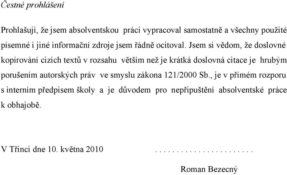 Jsem si vědom, že doslovné kopírování cizích textů v rozsahu větším než je krátká doslovná citace je hrubým porušením