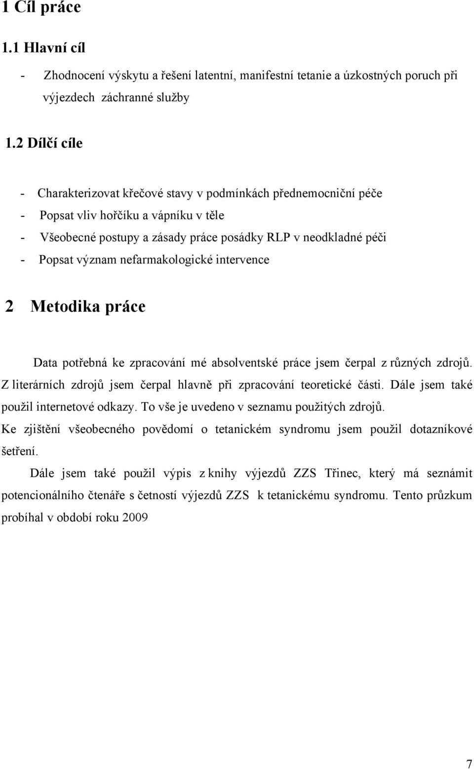 nefarmakologické intervence 2 Metodika práce Data potřebná ke zpracování mé absolventské práce jsem čerpal z různých zdrojů. Z literárních zdrojů jsem čerpal hlavně při zpracování teoretické části.