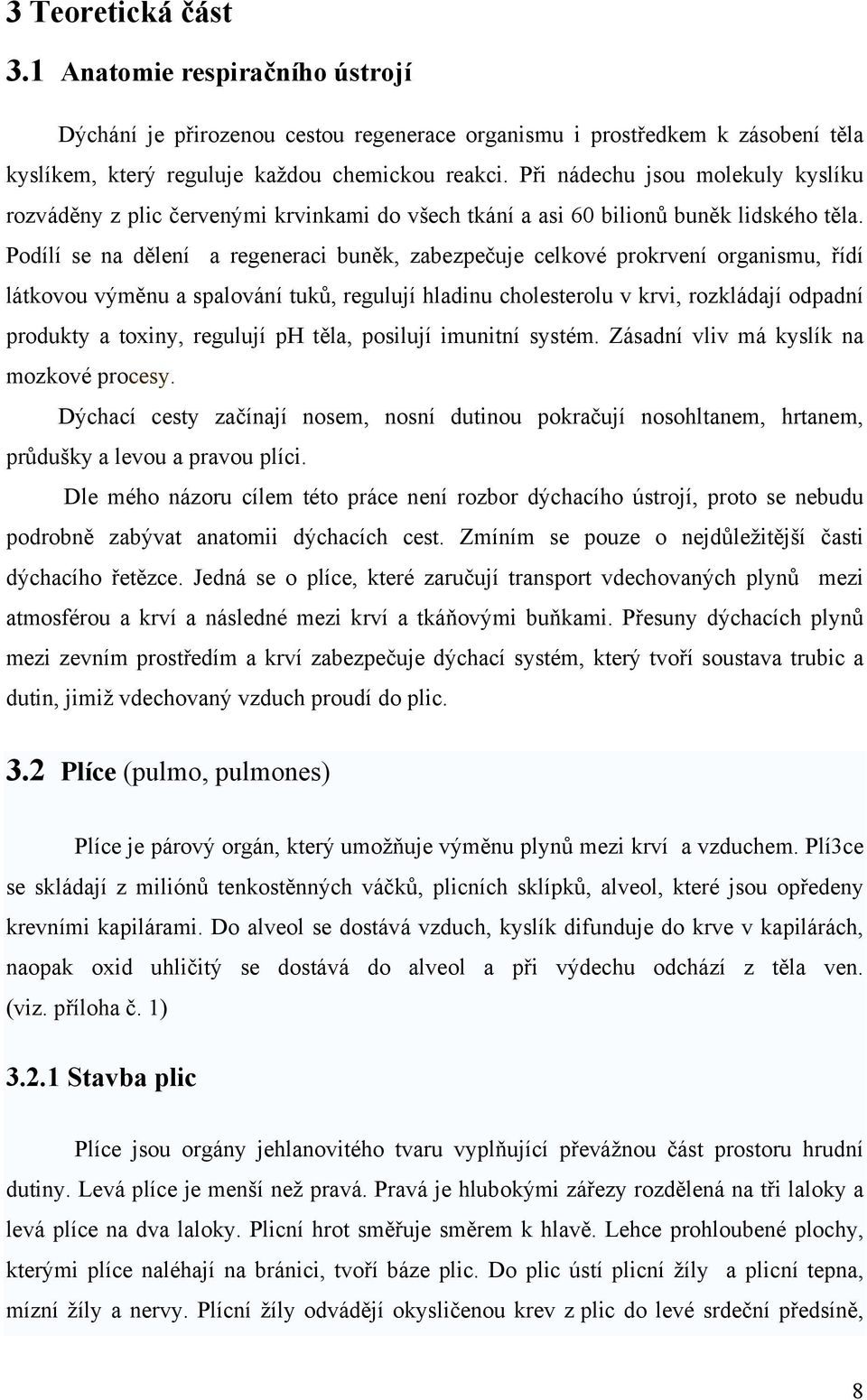 Podílí se na dělení a regeneraci buněk, zabezpečuje celkové prokrvení organismu, řídí látkovou výměnu a spalování tuků, regulují hladinu cholesterolu v krvi, rozkládají odpadní produkty a toxiny,