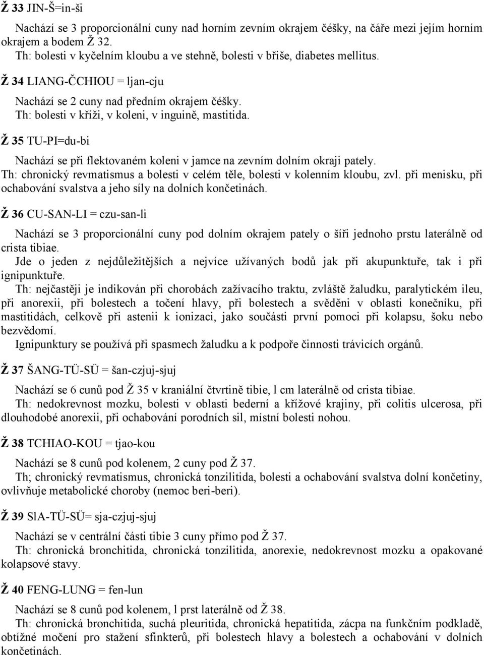 Th: bolesti v kříži, v koleni, v inguině, mastitida. Ž 35 TU-PI=du-bi Nachází se při flektovaném koleni v jamce na zevním dolním okraji pately.