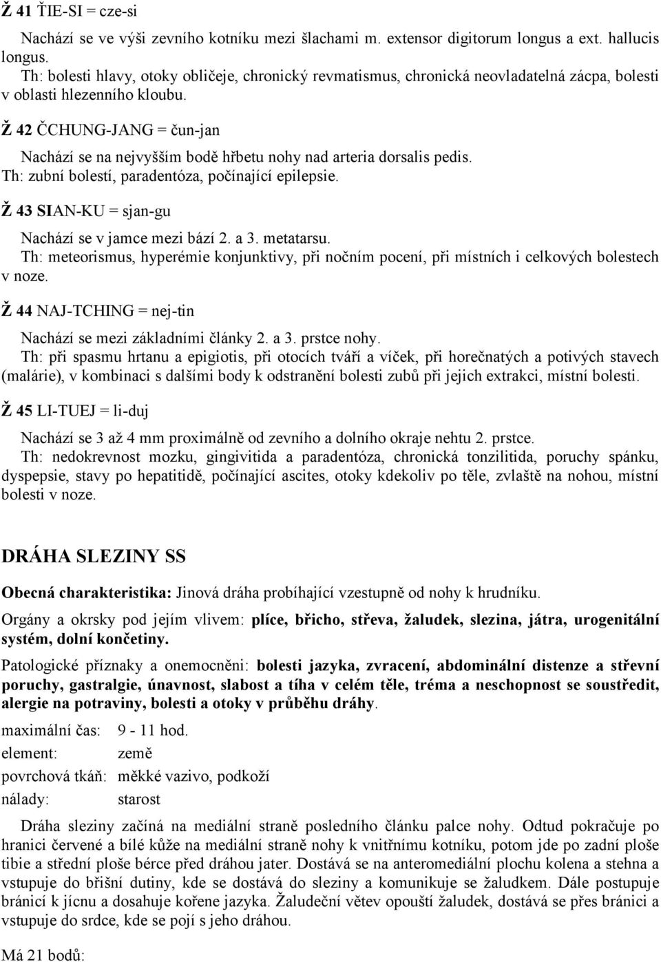 Ž 42 ČCHUNG-JANG = čun-jan Nachází se na nejvyšším bodě hřbetu nohy nad arteria dorsalis pedis. Th: zubní bolestí, paradentóza, počínající epilepsie.