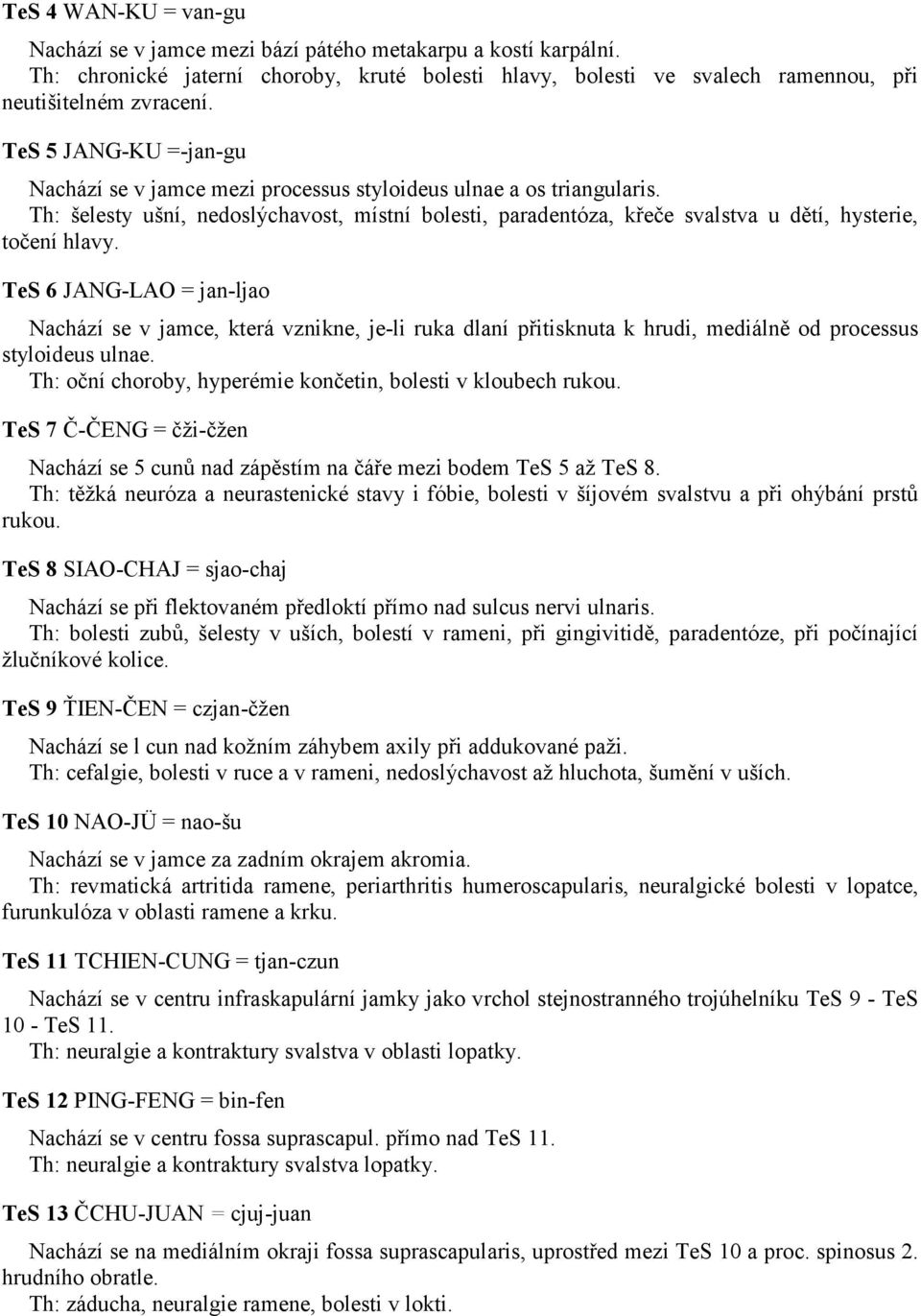 Th: šelesty ušní, nedoslýchavost, místní bolesti, paradentóza, křeče svalstva u dětí, hysterie, točení hlavy.