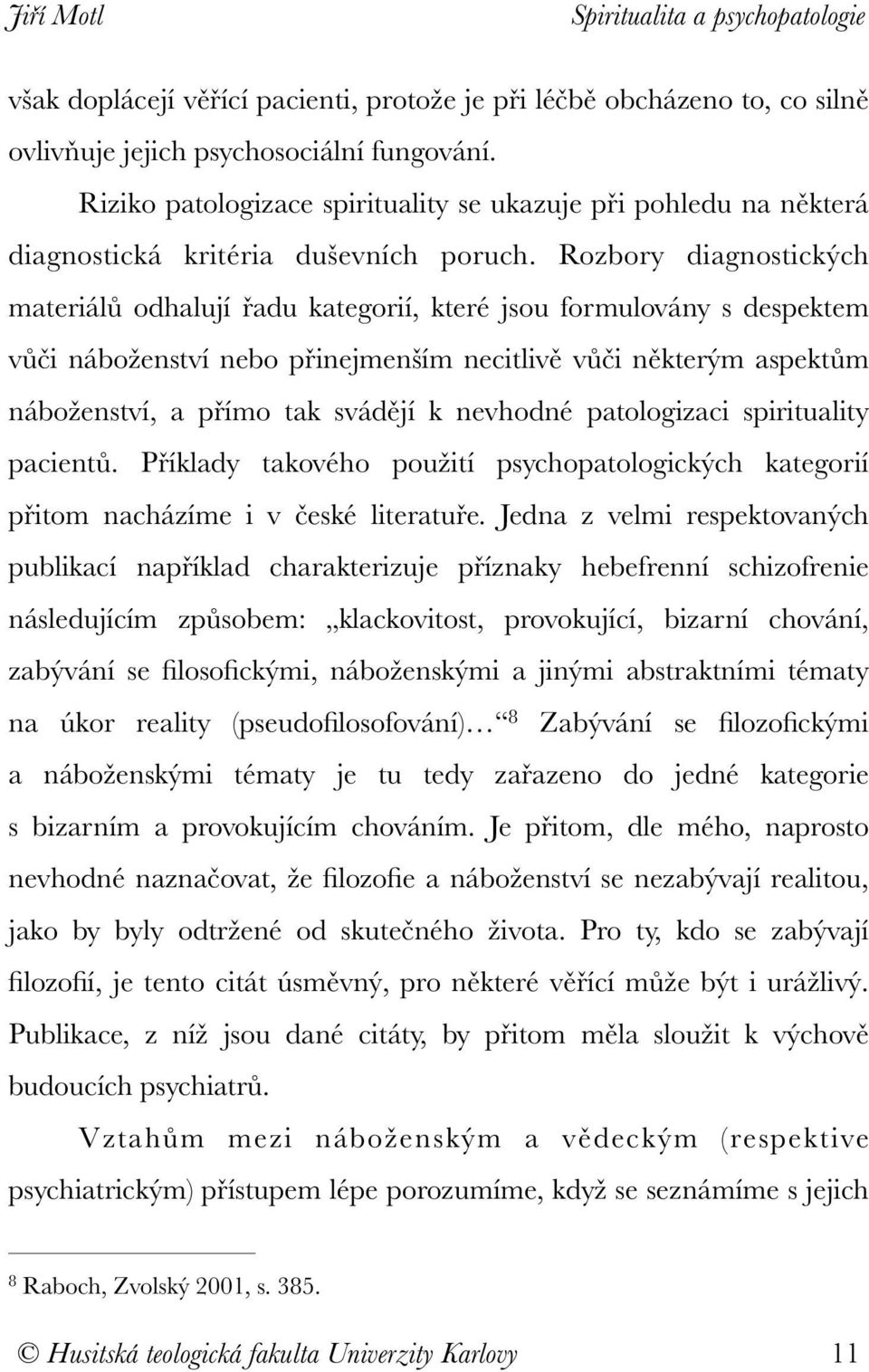 Rozbory diagnostických materiálů odhalují řadu kategorií, které jsou formulovány s despektem vůči náboženství nebo přinejmenším necitlivě vůči některým aspektům náboženství, a přímo tak svádějí k