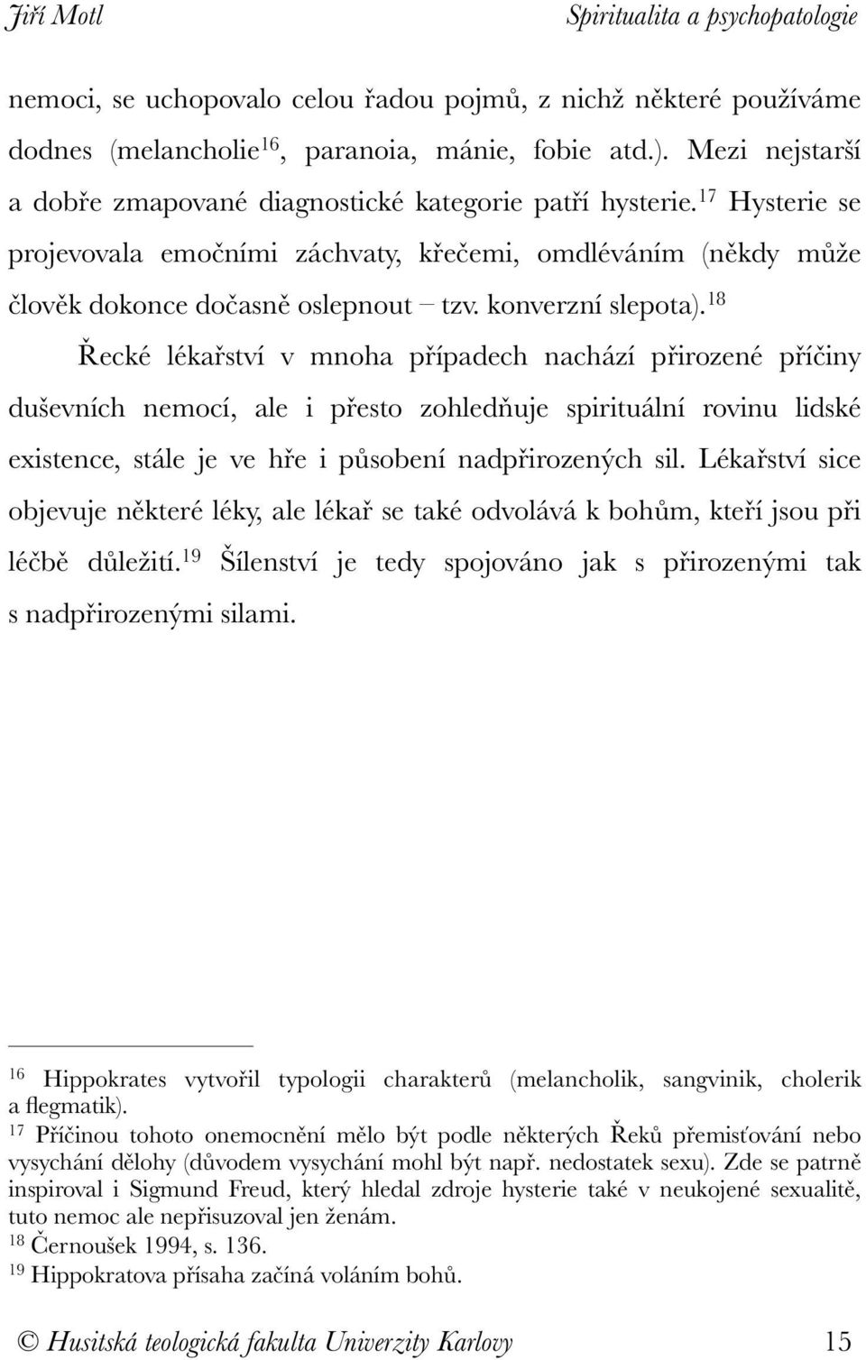 18 Řecké lékařství v mnoha případech nachází přirozené příčiny duševních nemocí, ale i přesto zohledňuje spirituální rovinu lidské existence, stále je ve hře i působení nadpřirozených sil.