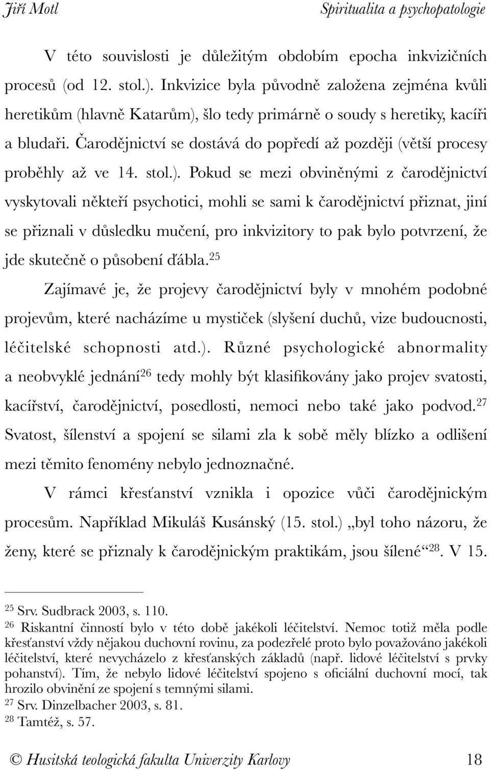 Čarodějnictví se dostává do popředí až později (větší procesy proběhly až ve 14. stol.).