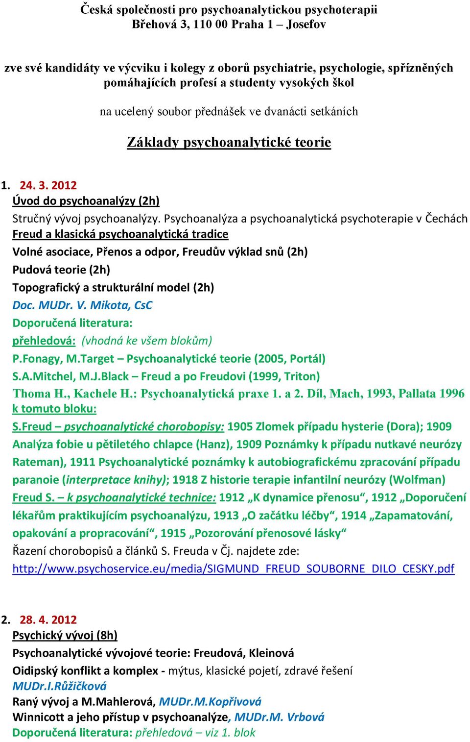 Psychoanalýza a psychoanalytická psychoterapie v Čechách Freud a klasická psychoanalytická tradice Volné asociace, Přenos a odpor, Freudův výklad snů (2h) Pudová teorie (2h) Topografický a