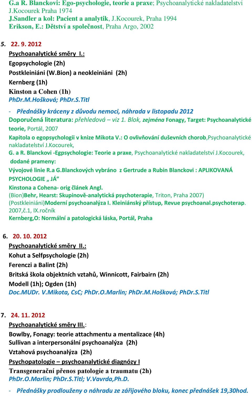 Hošková; PhDr.S.Titl - Přednášky kráceny z důvodu nemoci, náhrada v listopadu 2012 Doporučená literatura: přehledová viz 1.