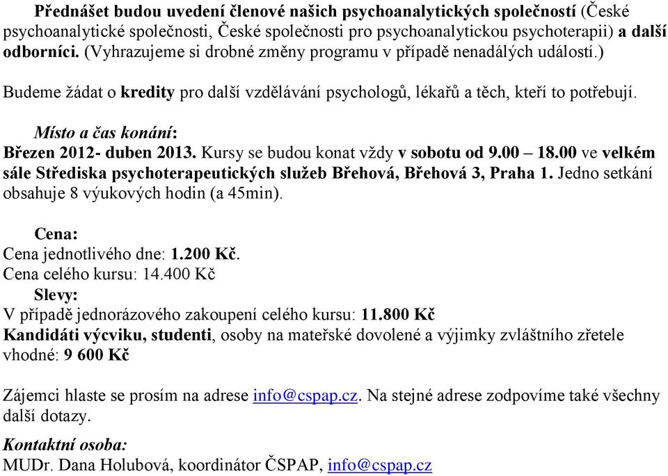 Místo a čas konání: Březen 2012- duben 2013. Kursy se budou konat vždy v sobotu od 9.00 18.00 ve velkém sále Střediska psychoterapeutických služeb Břehová, Břehová 3, Praha 1.