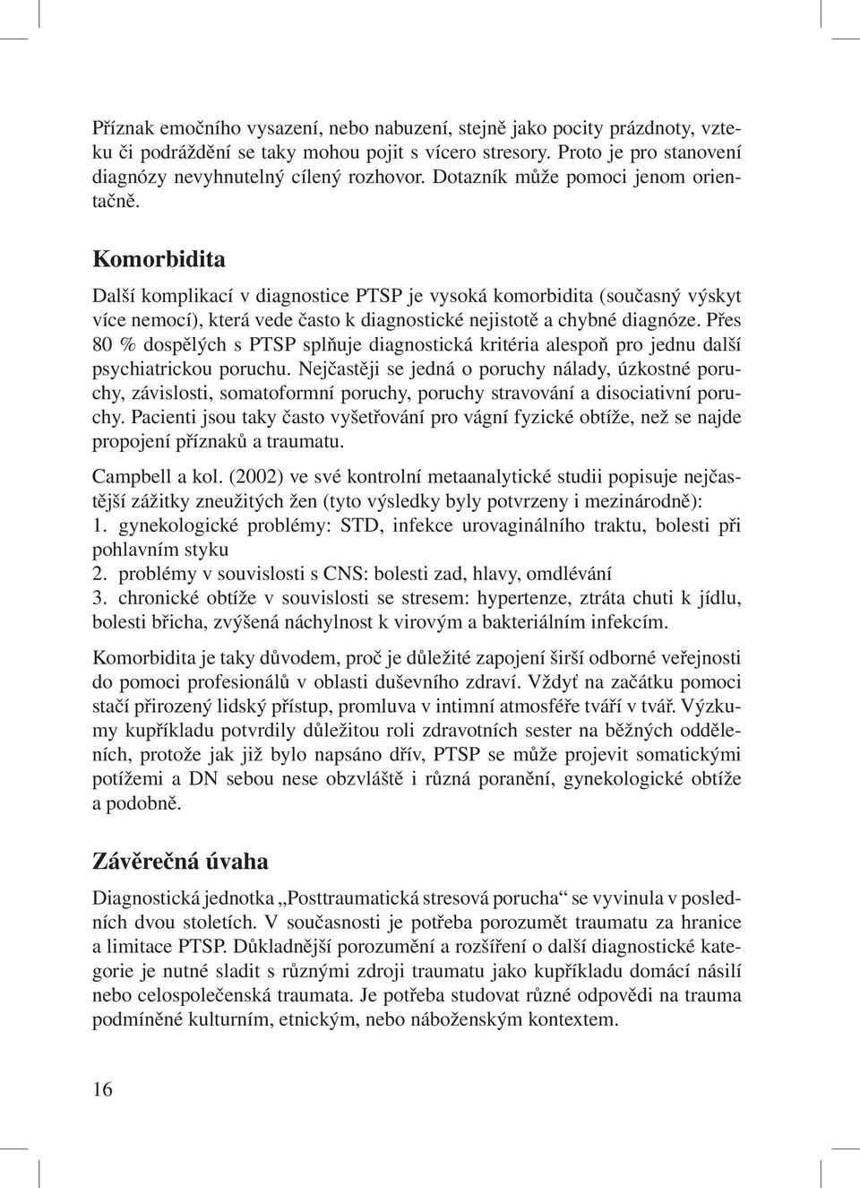 Přes 80 % dospělých s PTSP splňuje diagnostická kritéria alespoň pro jednu další psychiatrickou poruchu.