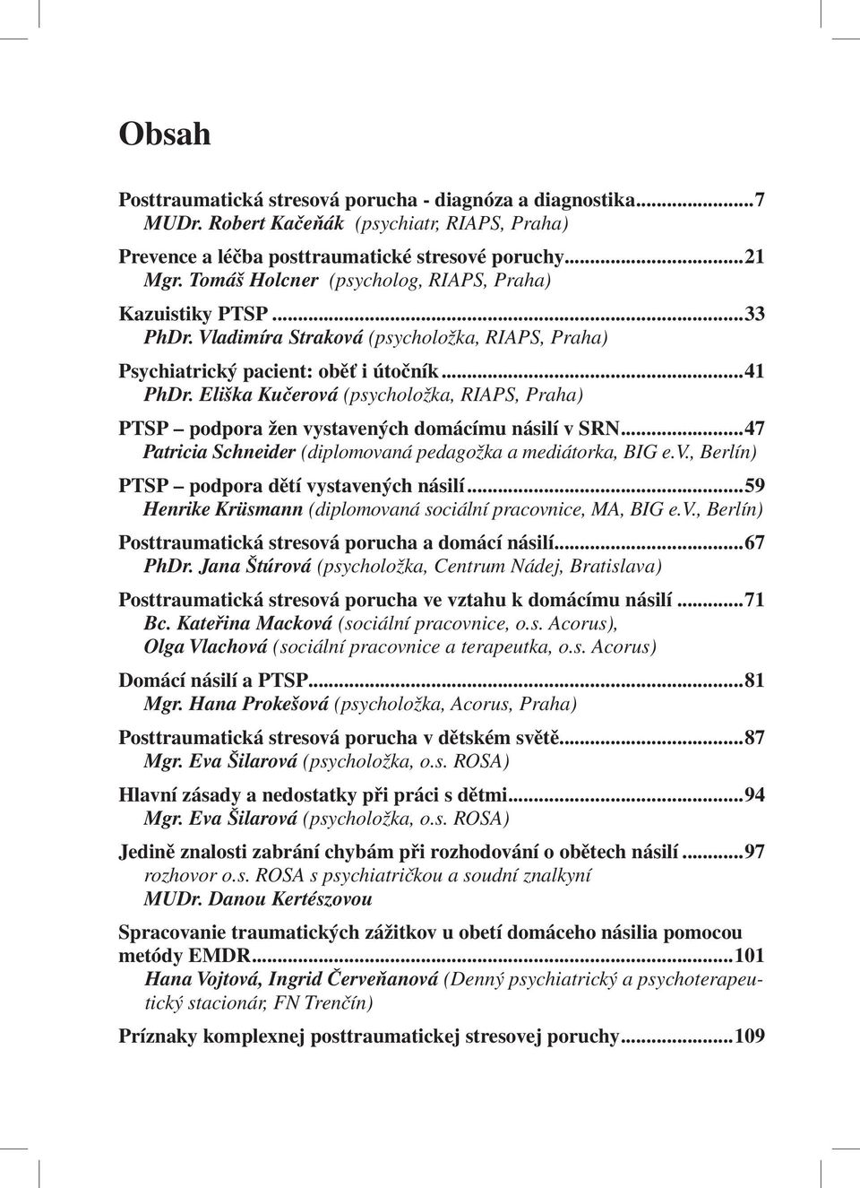 Eliška Kučerová (psycholožka, RIAPS, Praha) PTSP podpora žen vystavených domácímu násilí v SRN...47 Patricia Schneider (diplomovaná pedagožka a mediátorka, BIG e.v., Berlín) PTSP podpora dětí vystavených násilí.