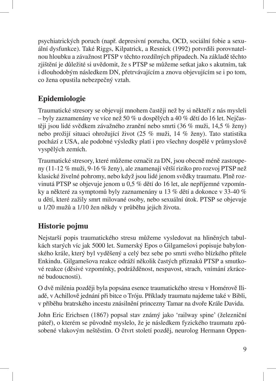 Na základě těchto zjištění je důležité si uvědomit, že s PTSP se můžeme setkat jako s akutním, tak i dlouhodobým následkem DN, přetrvávajícím a znovu objevujícím se i po tom, co žena opustila