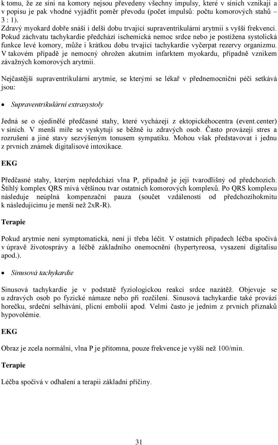 Pokud záchvatu tachykardie předchází ischemická nemoc srdce nebo je postiţena systolická funkce levé komory, můţe i krátkou dobu trvající tachykardie vyčerpat rezervy organizmu.