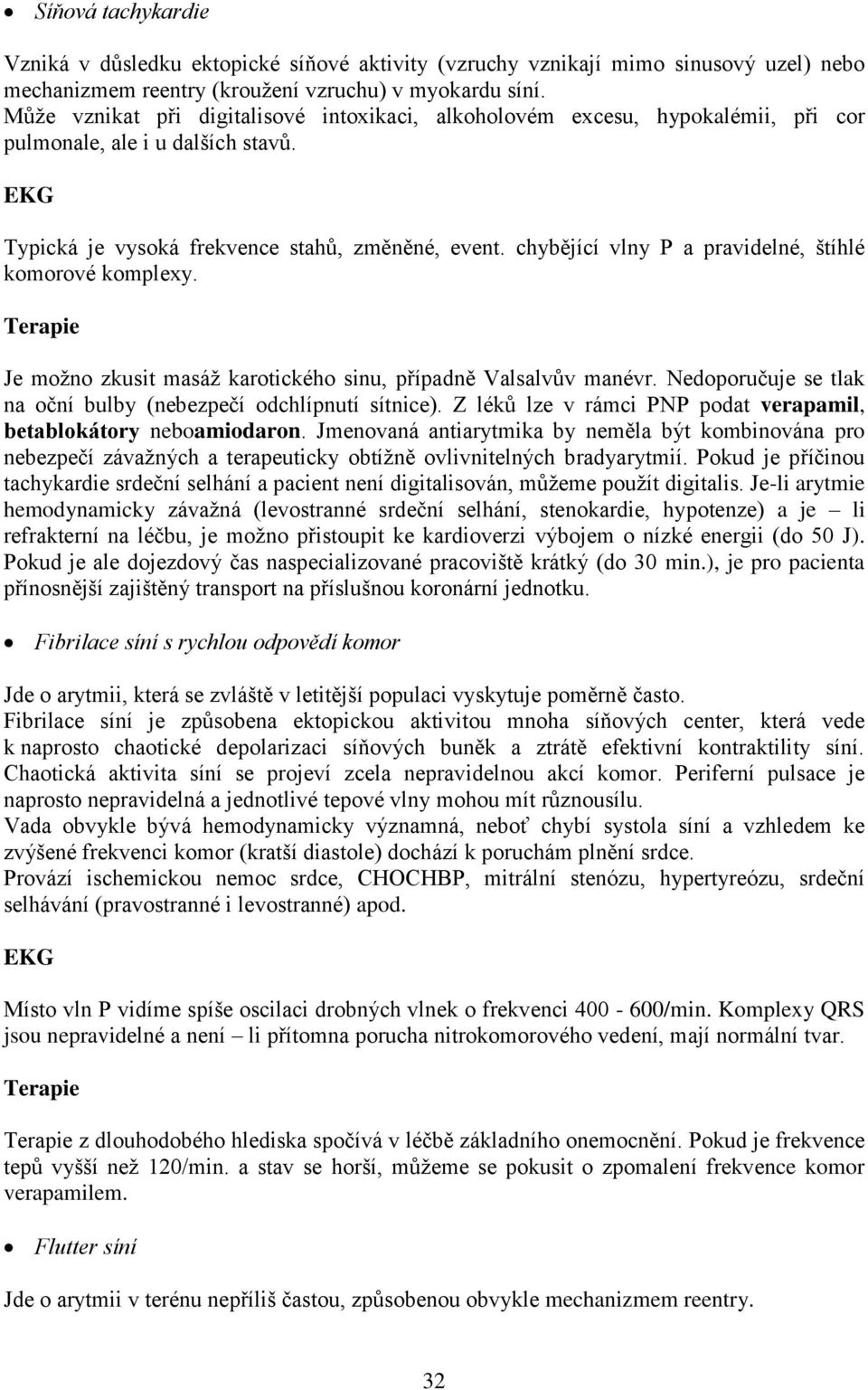 chybějící vlny P a pravidelné, štíhlé komorové komplexy. Terapie Je moţno zkusit masáţ karotického sinu, případně Valsalvův manévr. Nedoporučuje se tlak na oční bulby (nebezpečí odchlípnutí sítnice).