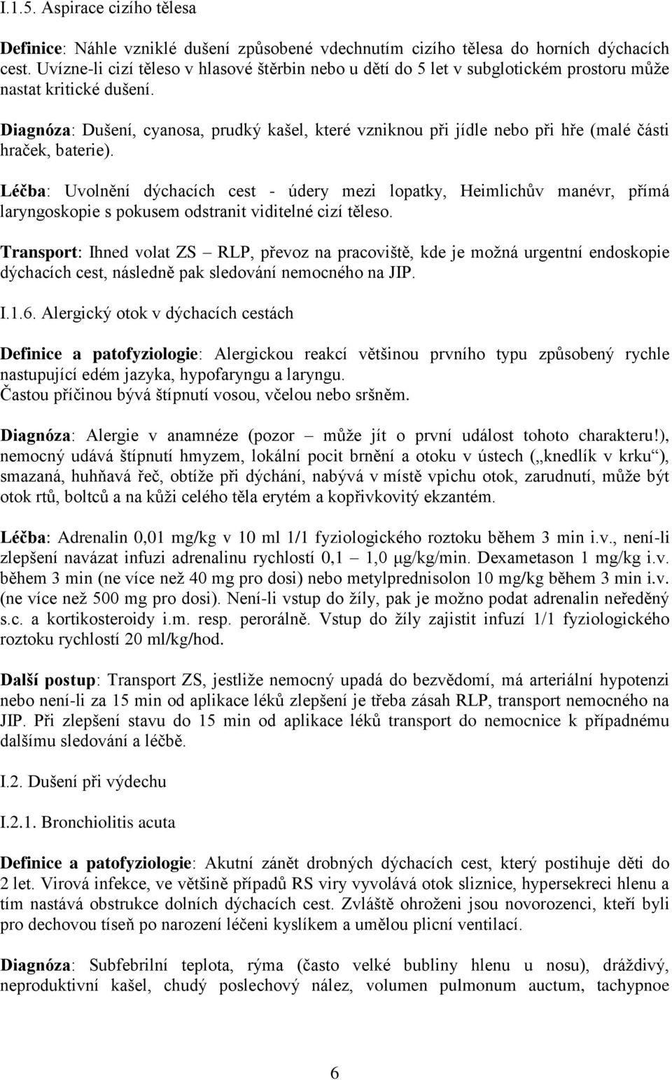 Diagnóza: Dušení, cyanosa, prudký kašel, které vzniknou při jídle nebo při hře (malé části hraček, baterie).