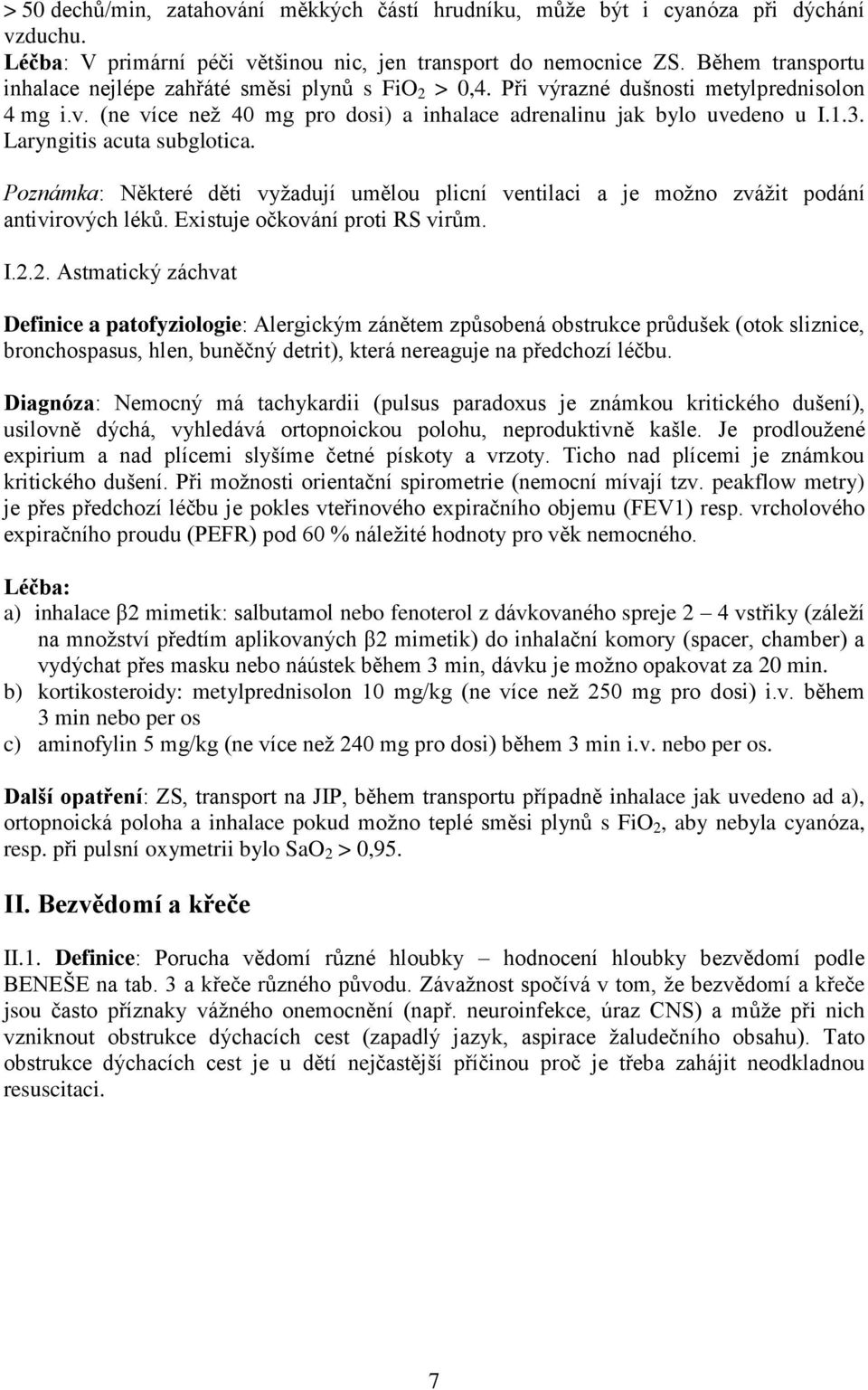 Laryngitis acuta subglotica. Poznámka: Některé děti vyţadují umělou plicní ventilaci a je moţno zváţit podání antivirových léků. Existuje očkování proti RS virům. I.2.