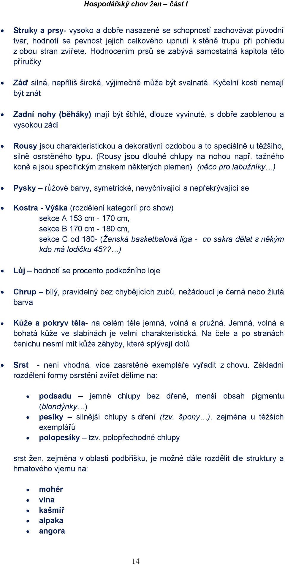 Kyčelní kosti nemají být znát Zadní nohy (běháky) mají být štíhlé, dlouze vyvinuté, s dobře zaoblenou a vysokou zádí Rousy jsou charakteristickou a dekorativní ozdobou a to speciálně u těžšího, silně