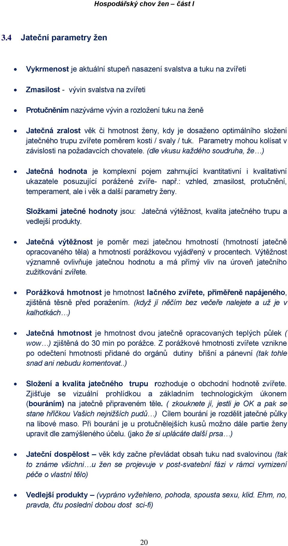 (dle vkusu každého soudruha, že ) Jatečná hodnota je komplexní pojem zahrnující kvantitativní i kvalitativní ukazatele posuzující porážené zvíře- např.