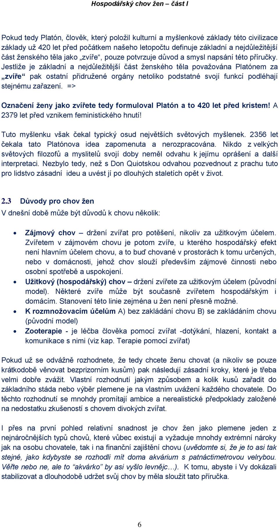 Jestliže je základní a nejdůležitější část ženského těla považována Platónem za zvíře pak ostatní přidružené orgány netoliko podstatné svojí funkcí podléhají stejnému zařazení.