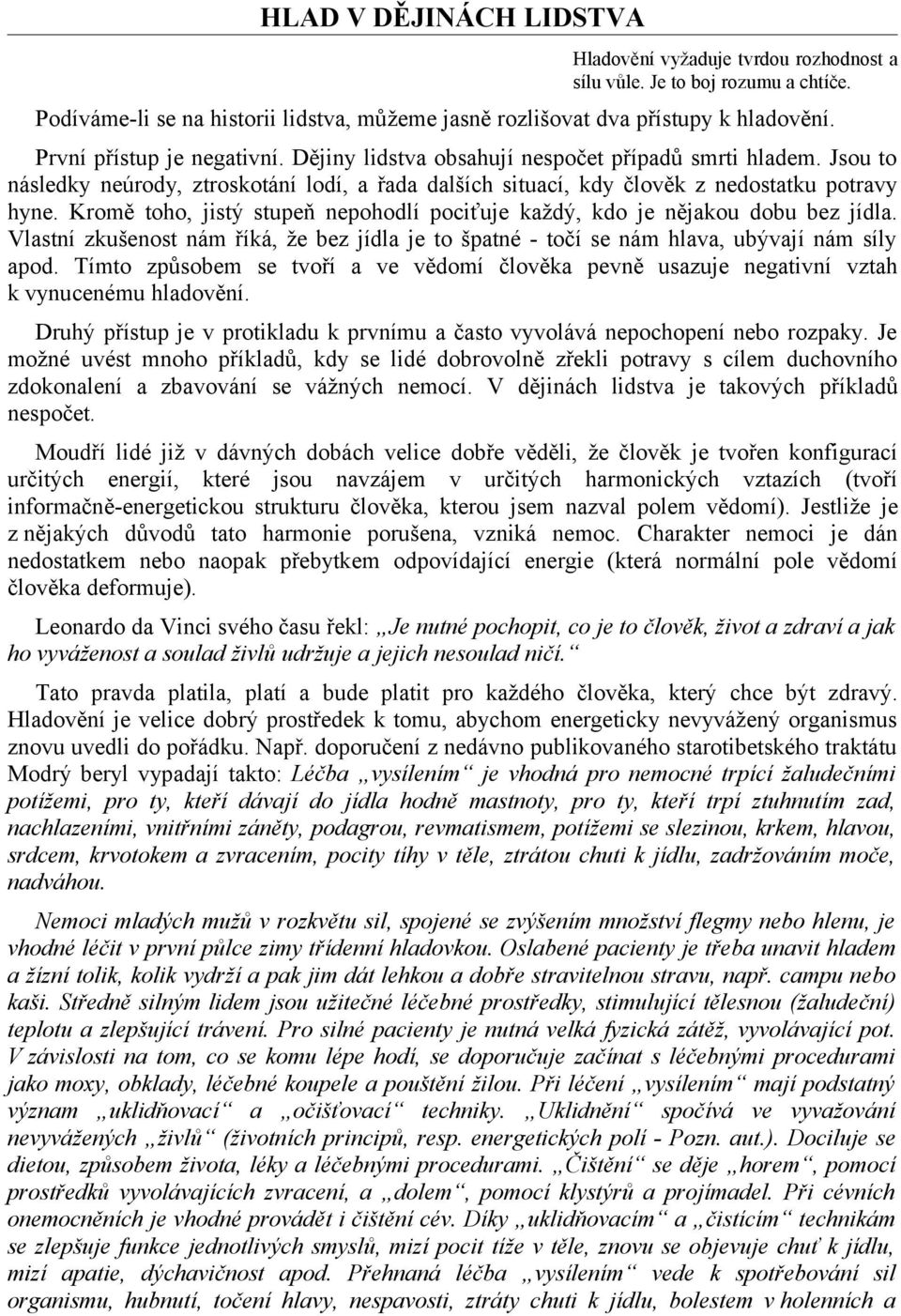 Kromě toho, jistý stupeň nepohodlí pociťuje každý, kdo je nějakou dobu bez jídla. Vlastní zkušenost nám říká, že bez jídla je to špatné - točí se nám hlava, ubývají nám síly apod.