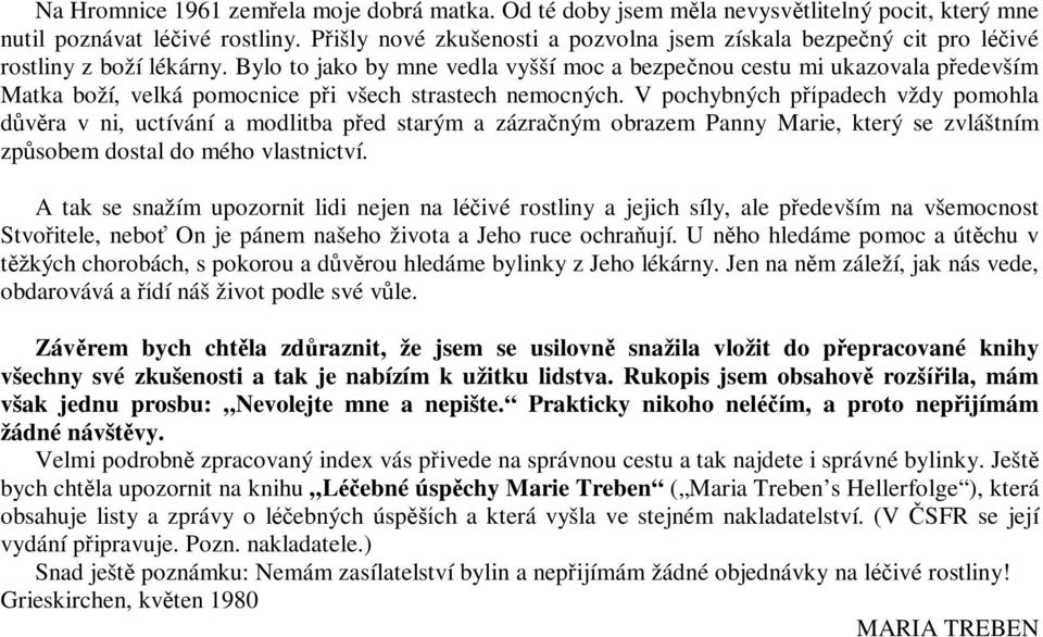 Bylo to jako by mne vedla vyšší moc a bezpečnou cestu mi ukazovala především Matka boží, velká pomocnice při všech strastech nemocných.