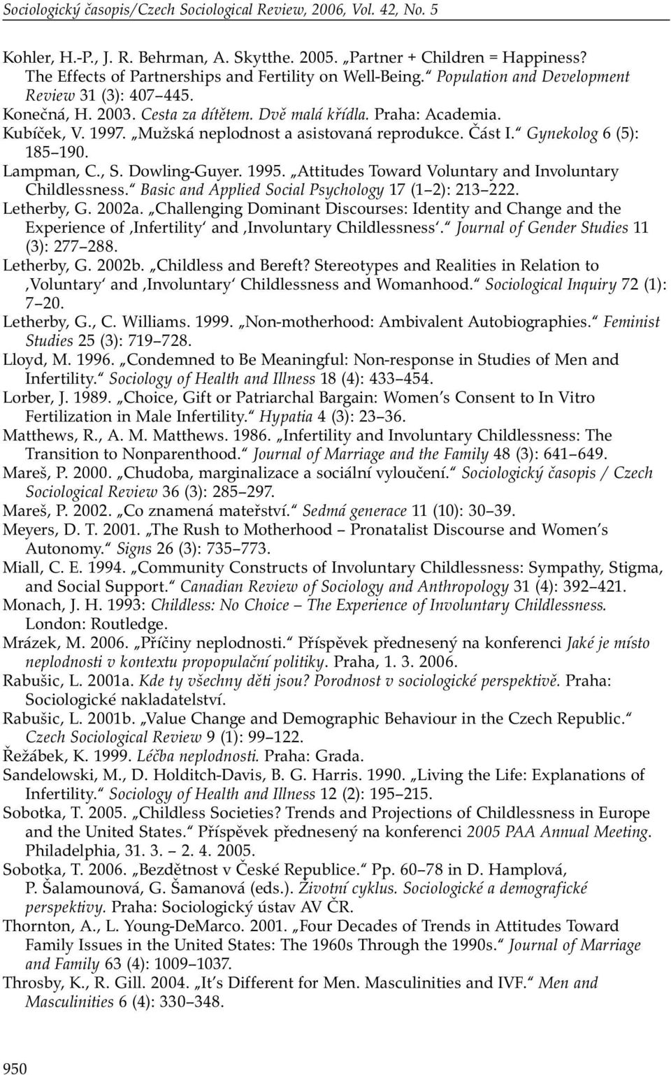 Mužská neplodnost a asistovaná reprodukce. Část I. Gynekolog 6 (5): 185 190. Lampman, C., S. Dowling-Guyer. 1995. Attitudes Toward Voluntary and Involuntary Childlessness.