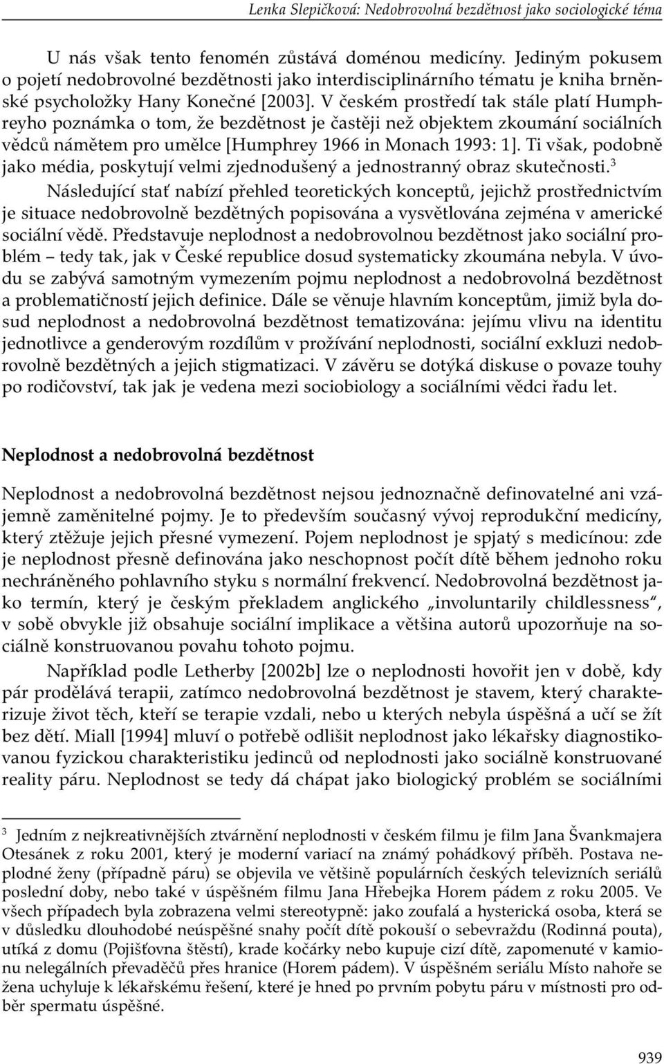 V českém prostředí tak stále platí Humphreyho poznámka o tom, že bezdětnost je častěji než objektem zkoumání sociálních vědců námětem pro umělce [Humphrey 1966 in Monach 1993: 1].