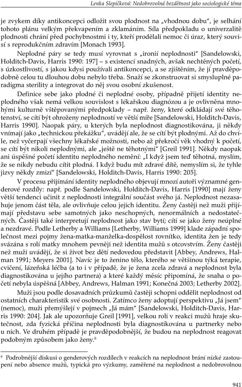 Neplodné páry se tedy musí vyrovnat s ironií neplodnosti [Sandelowski, Holditch-Davis, Harris 1990: 197] s existencí snadných, avšak nechtěných početí, s úzkostlivostí, s jakou kdysi používali