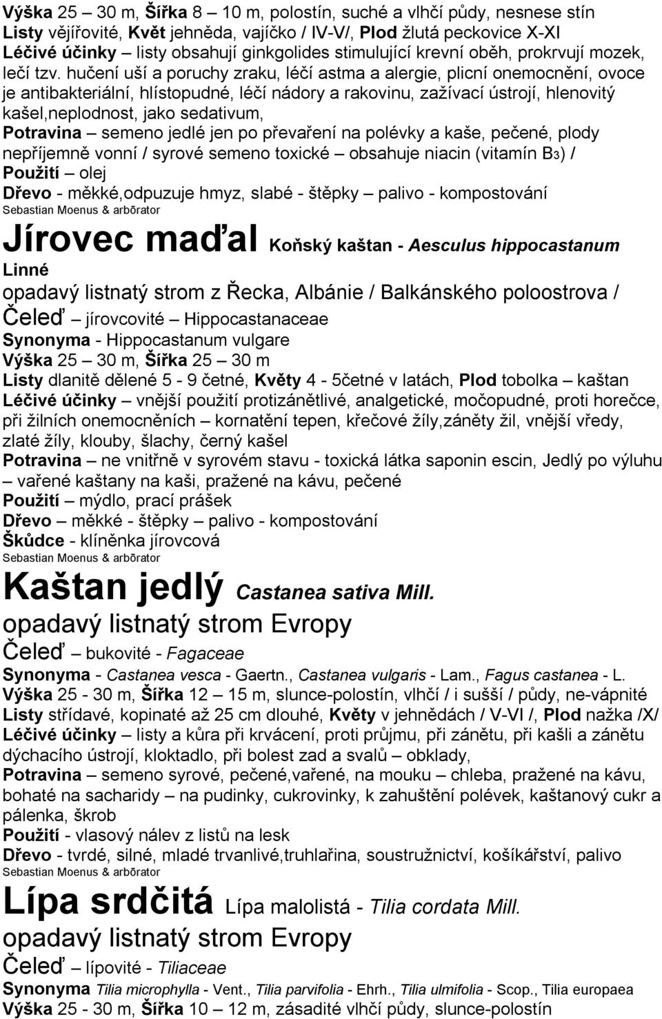 hučení uší a poruchy zraku, léčí astma a alergie, plicní onemocnění, ovoce je antibakteriální, hlístopudné, léčí nádory a rakovinu, zažívací ústrojí, hlenovitý kašel,neplodnost, jako sedativum,