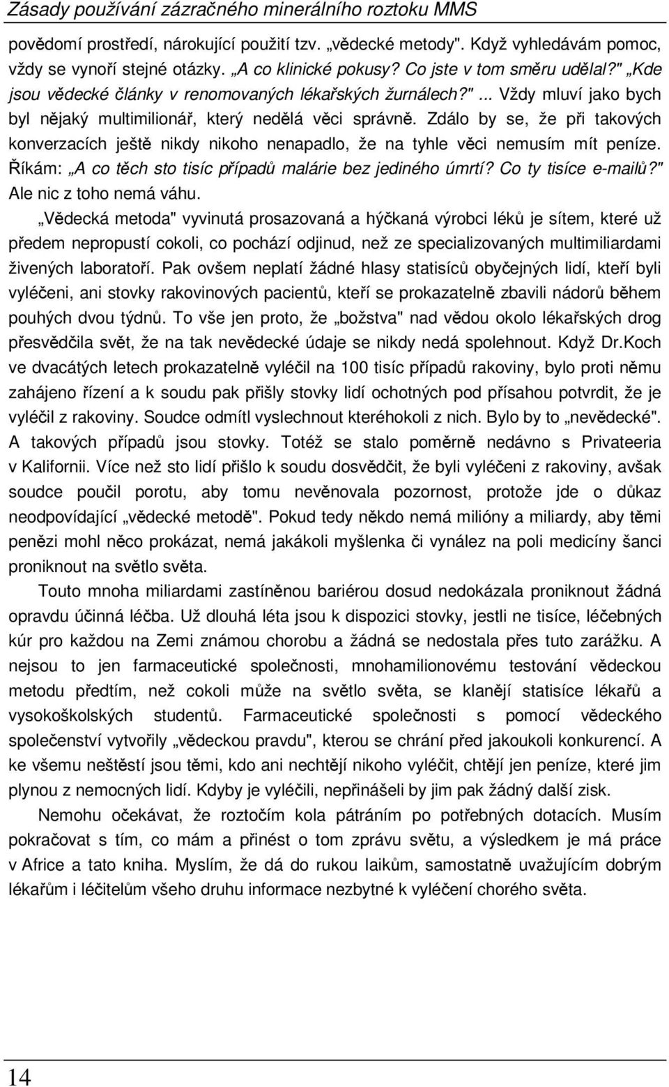 Zdálo by se, že při takových konverzacích ještě nikdy nikoho nenapadlo, že na tyhle věci nemusím mít peníze. Říkám: A co těch sto tisíc případů malárie bez jediného úmrtí? Co ty tisíce e-mailů?