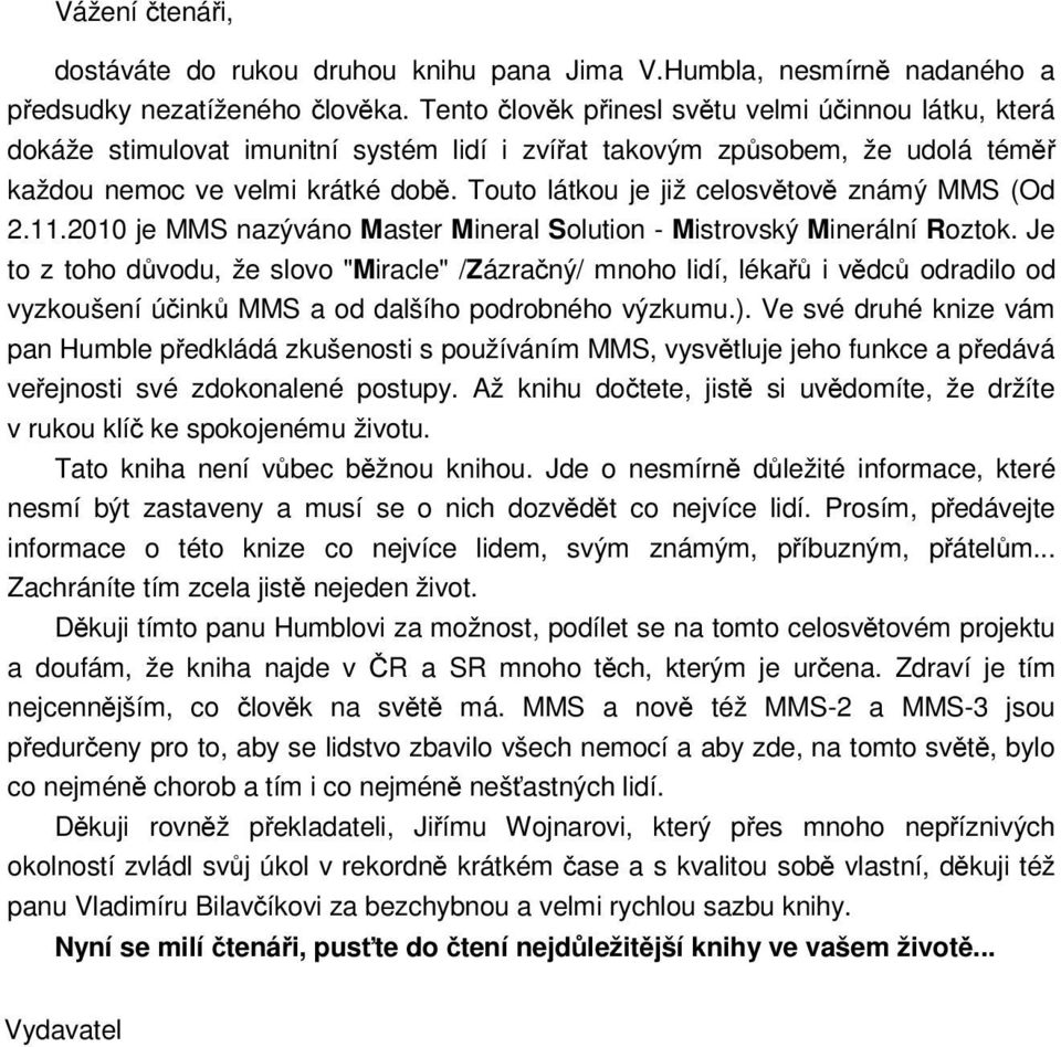 Touto látkou je již celosvětově známý MMS (Od 2.11.2010 je MMS nazýváno Master Mineral Solution - Mistrovský Minerální Roztok.