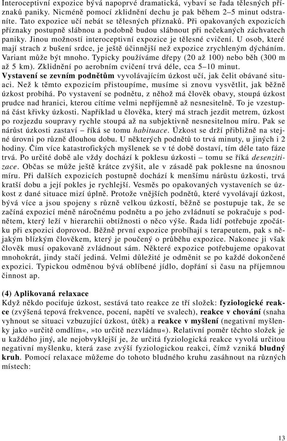 Jinou možností interoceptivní expozice je tělesné cvičení. U osob, které mají strach z bušení srdce, je ještě účinnější než expozice zrychleným dýcháním. Variant může být mnoho.