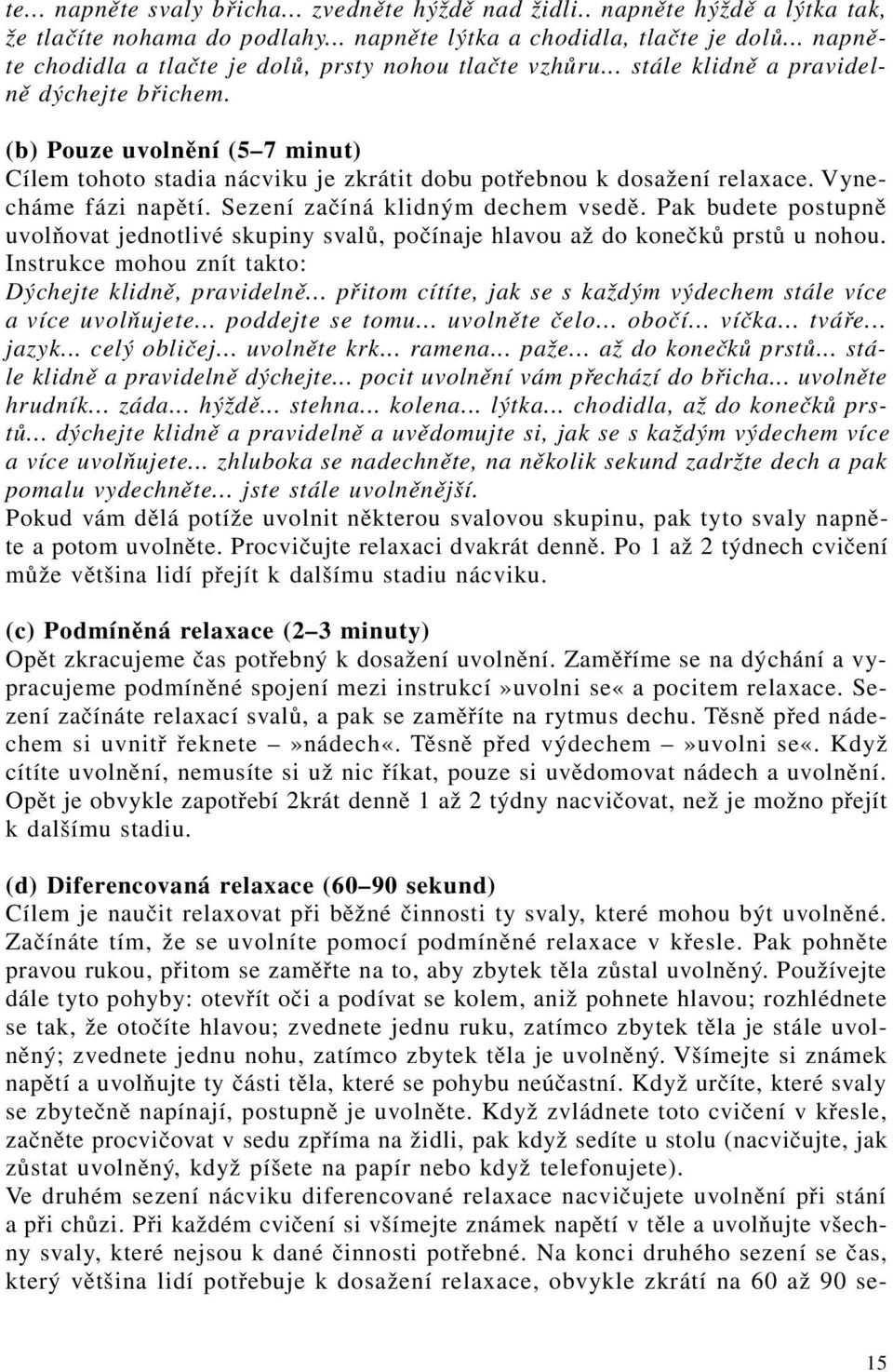 (b) Pouze uvolnění (5 7 minut) Cílem tohoto stadia nácviku je zkrátit dobu potřebnou k dosažení relaxace. Vynecháme fázi napětí. Sezení začíná klidným dechem vsedě.