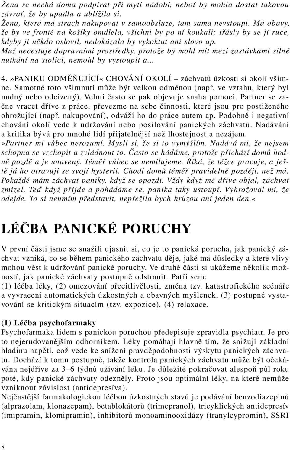 Muž necestuje dopravními prostředky, protože by mohl mít mezi zastávkami silné nutkání na stolici, nemohl by vystoupit a... 4.»PANIKU ODMĚŇUJÍCÍ«CHOVÁNÍ OKOLÍ záchvatů úzkosti si okolí všimne.