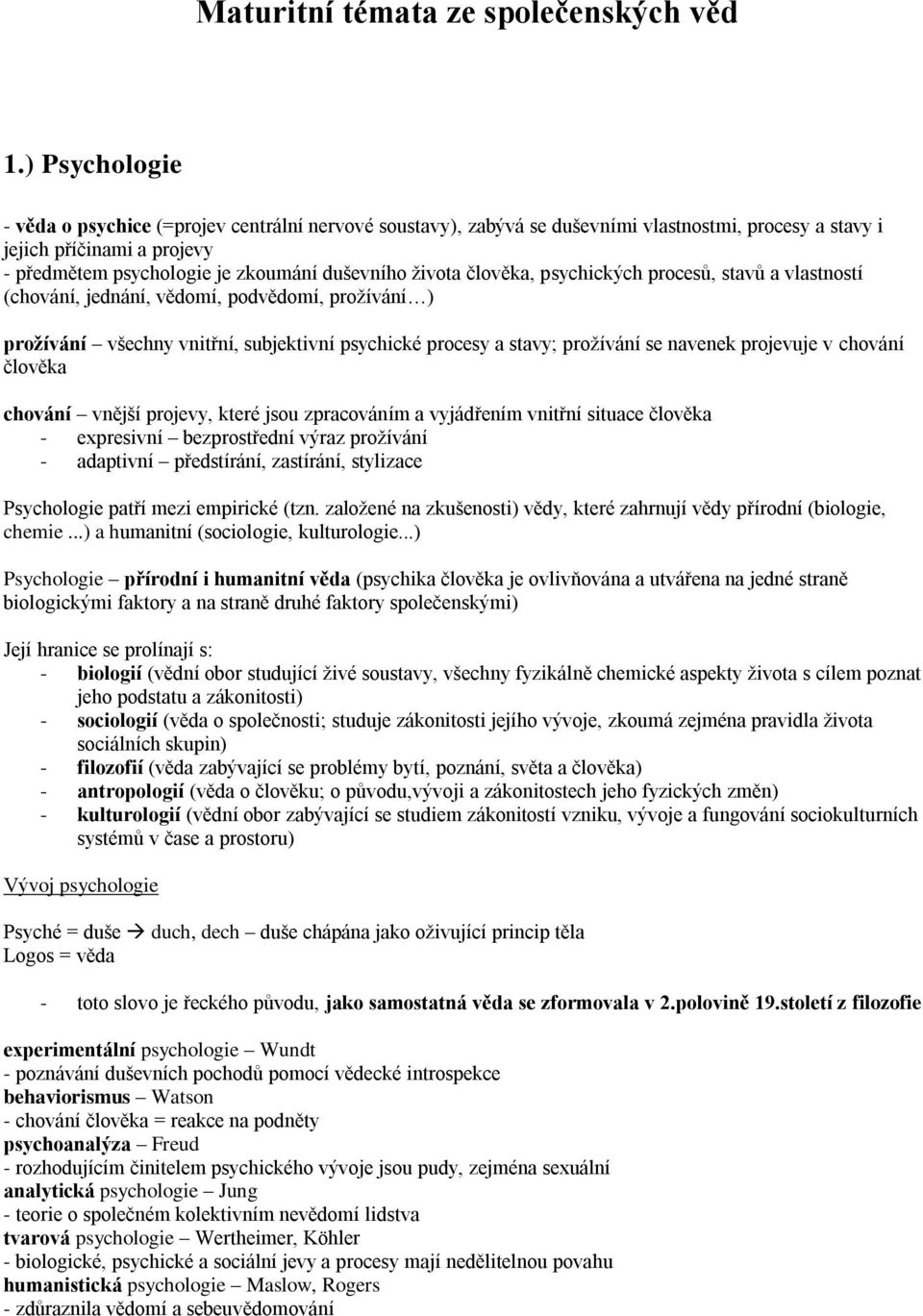 života člověka, psychických procesů, stavů a vlastností (chování, jednání, vědomí, podvědomí, prožívání ) prožívání všechny vnitřní, subjektivní psychické procesy a stavy; prožívání se navenek