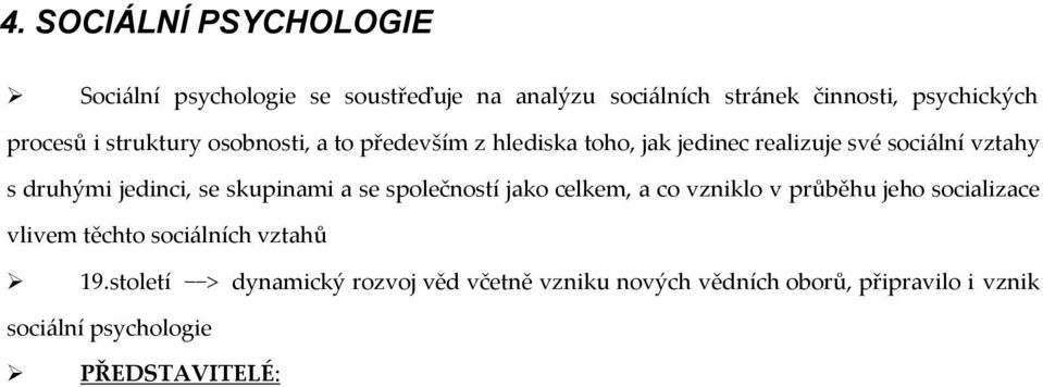 jedinci, se skupinami a se společností jako celkem, a co vzniklo v průběhu jeho socializace vlivem těchto sociálních