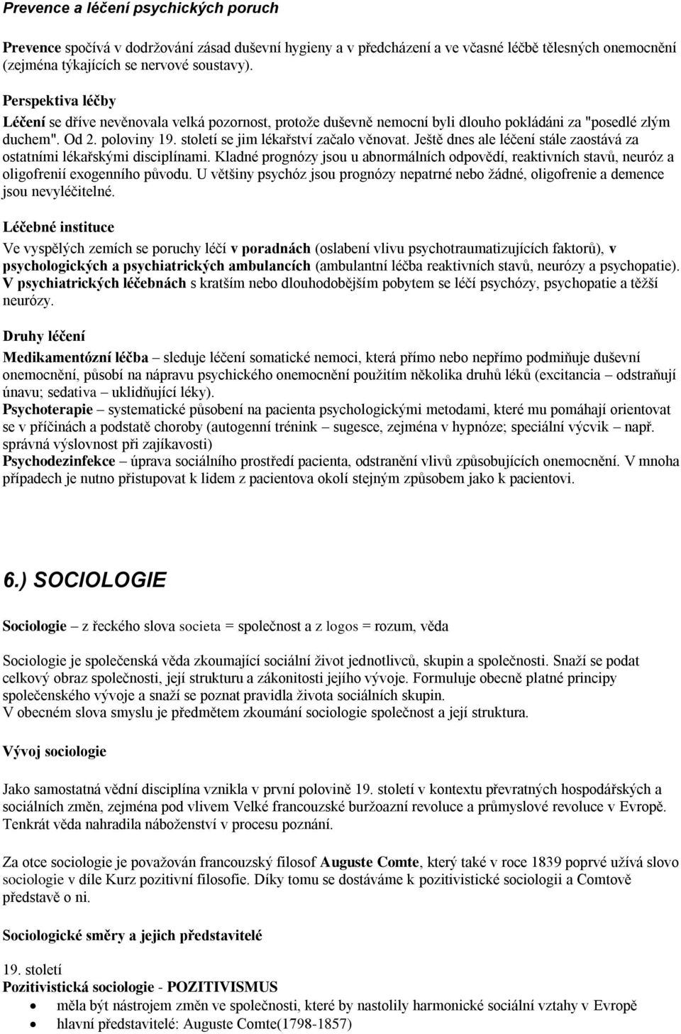 Ještě dnes ale léčení stále zaostává za ostatními lékařskými disciplínami. Kladné prognózy jsou u abnormálních odpovědí, reaktivních stavů, neuróz a oligofrenií exogenního původu.