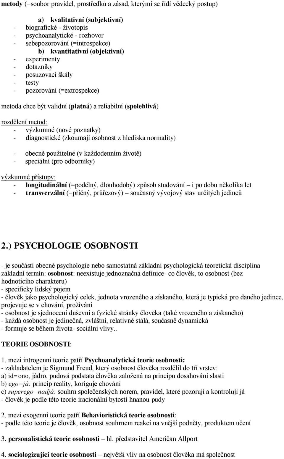 (nové poznatky) - diagnostické (zkoumají osobnost z hlediska normality) - obecně použitelné (v každodenním životě) - speciální (pro odborníky) výzkumné přístupy: - longitudinální (=podélný,