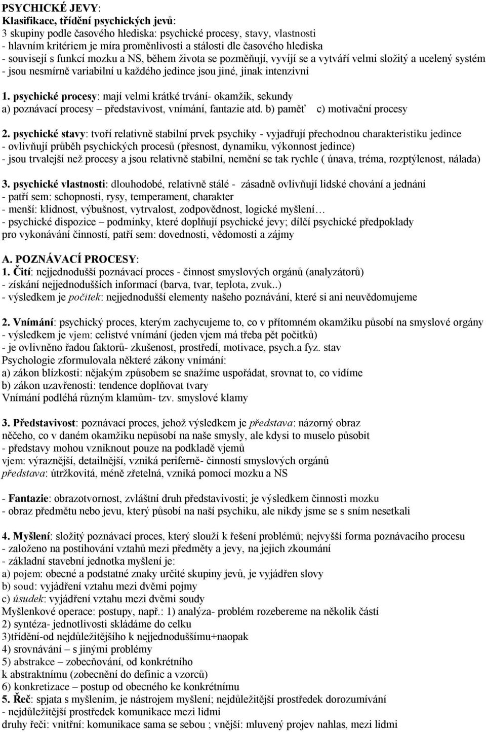 psychické procesy: mají velmi krátké trvání- okamžik, sekundy a) poznávací procesy představivost, vnímání, fantazie atd. b) paměť c) motivační procesy 2.