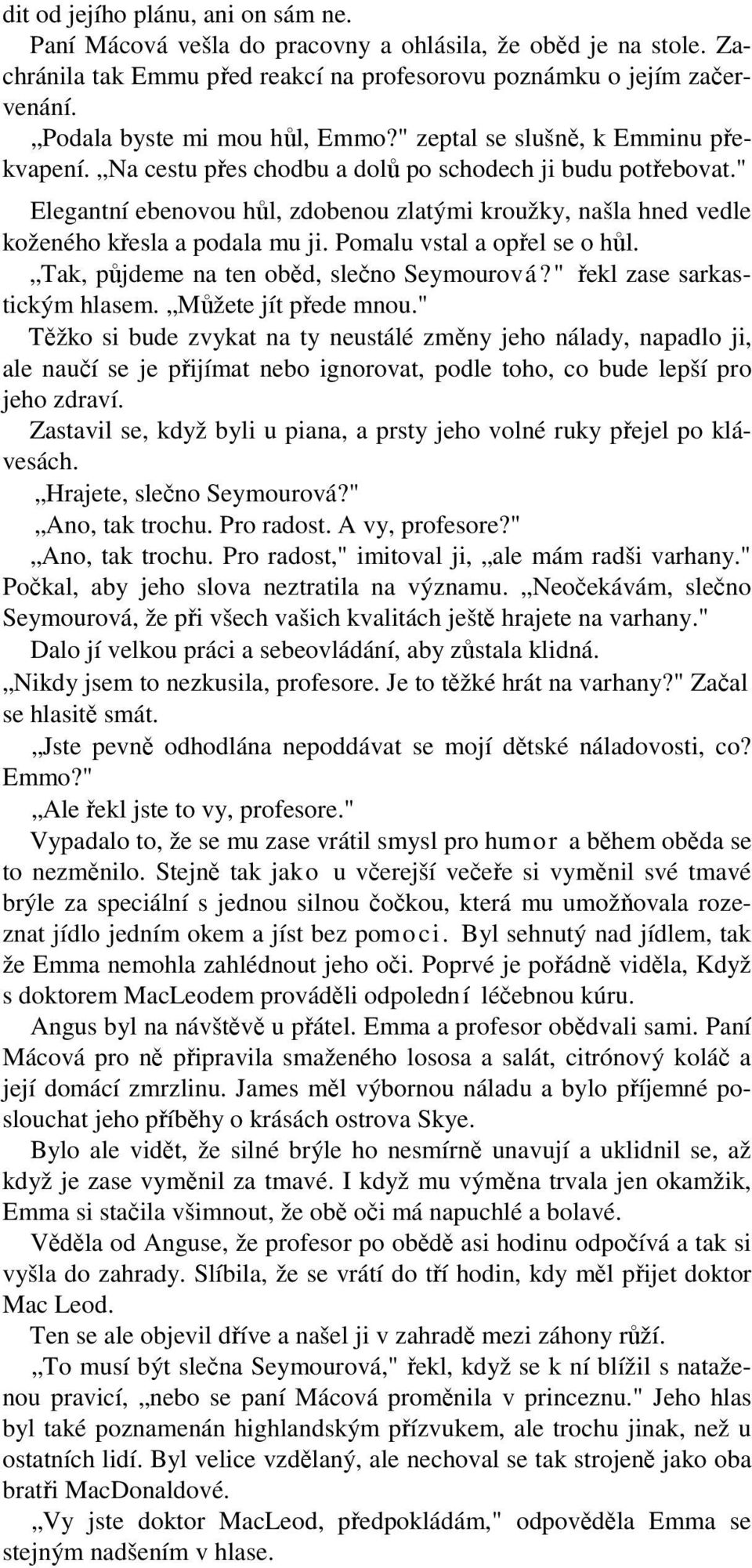 " Elegantní ebenovou hůl, zdobenou zlatými kroužky, našla hned vedle koženého křesla a podala mu ji. Pomalu vstal a opřel se o hůl. Tak, půjdeme na ten oběd, slečno Seymourová?