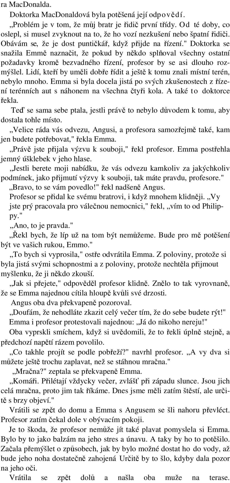 " Doktorka se snažila Emmě naznačit, že pokud by někdo splňoval všechny ostatní požadavky kromě bezvadného řízení, profesor by se asi dlouho rozmýšlel.