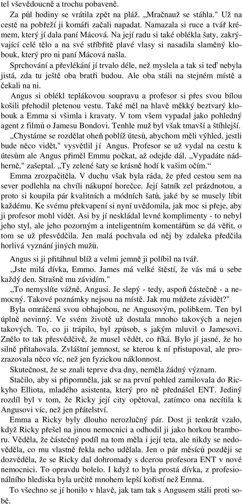 Na její radu si také oblékla šaty, zakrývající celé tělo a na své stříbřitě plavé vlasy si nasadila slaměný klobouk, který pro ni paní Mácová našla.