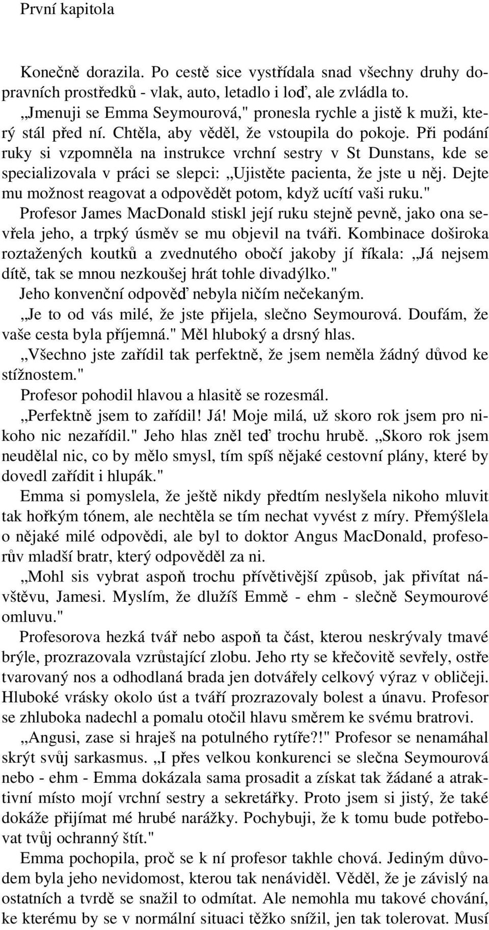 Při podání ruky si vzpomněla na instrukce vrchní sestry v St Dunstans, kde se specializovala v práci se slepci: Ujistěte pacienta, že jste u něj.