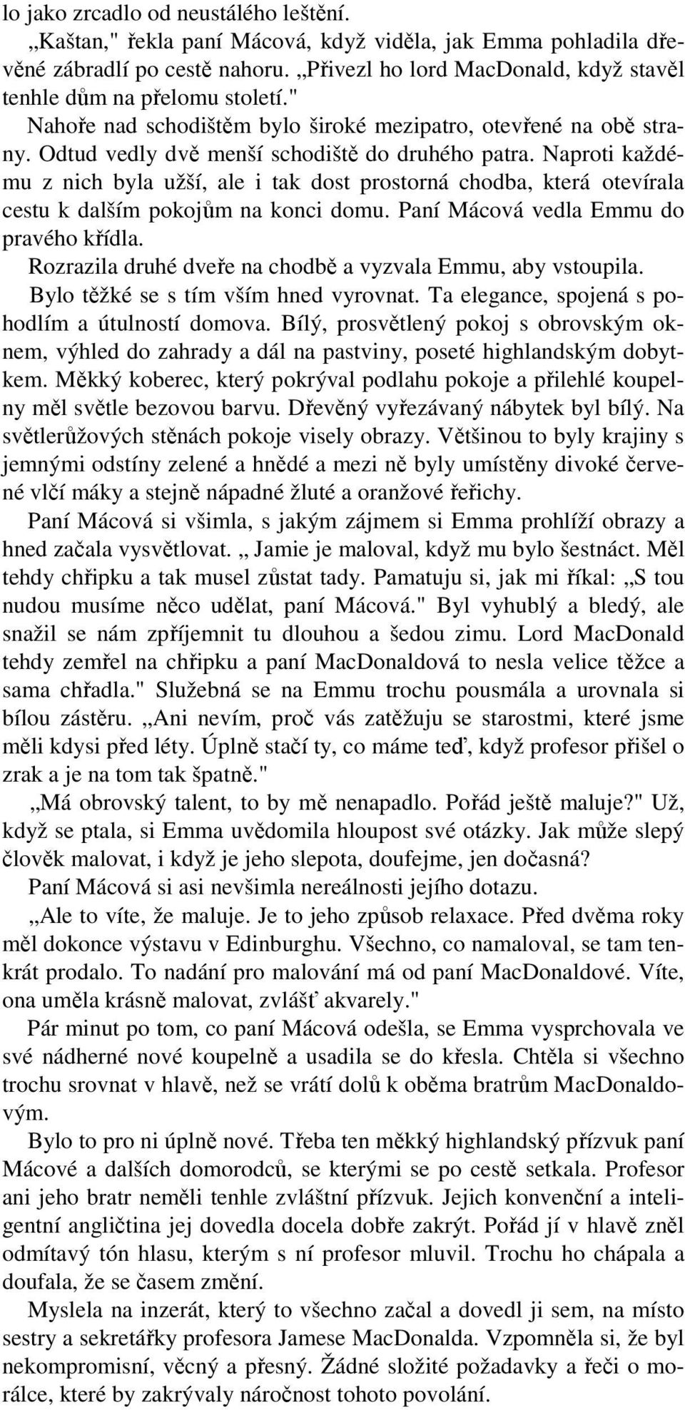 Naproti každému z nich byla užší, ale i tak dost prostorná chodba, která otevírala cestu k dalším pokojům na konci domu. Paní Mácová vedla Emmu do pravého křídla.