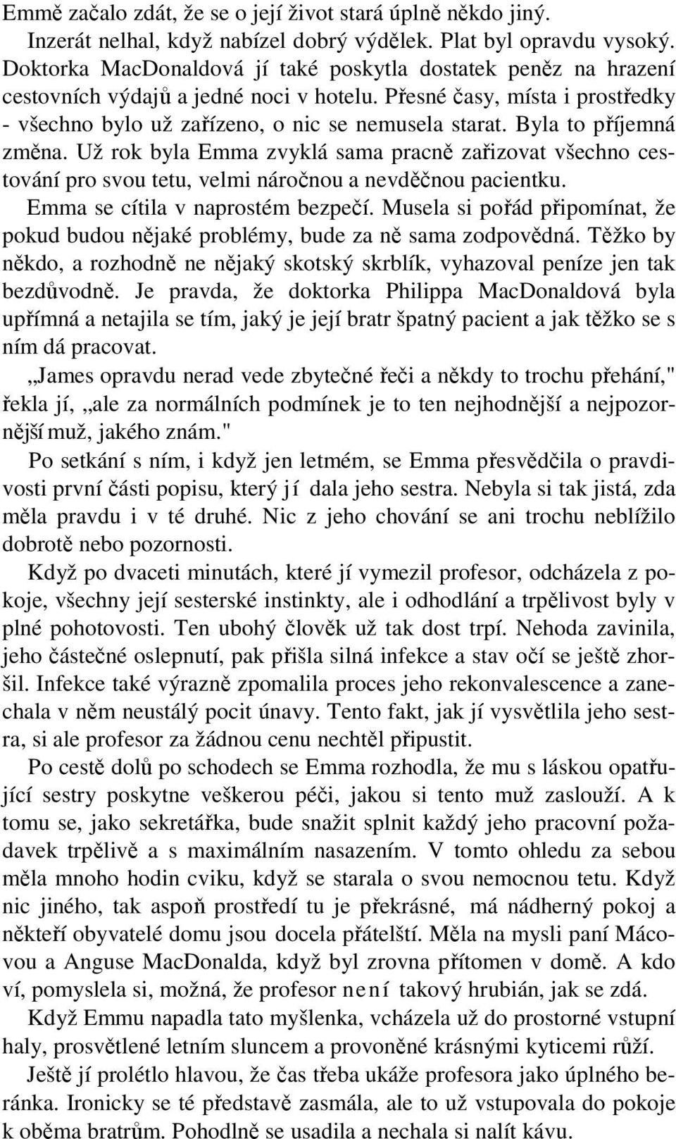 Byla to příjemná změna. Už rok byla Emma zvyklá sama pracně zařizovat všechno cestování pro svou tetu, velmi náročnou a nevděčnou pacientku. Emma se cítila v naprostém bezpečí.