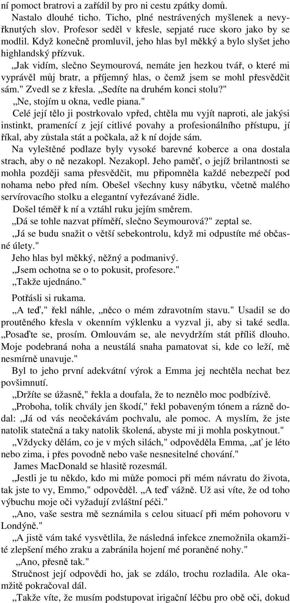 Jak vidím, slečno Seymourová, nemáte jen hezkou tvář, o které mi vyprávěl můj bratr, a příjemný hlas, o čemž jsem se mohl přesvědčit sám." Zvedl se z křesla. Sedíte na druhém konci stolu?