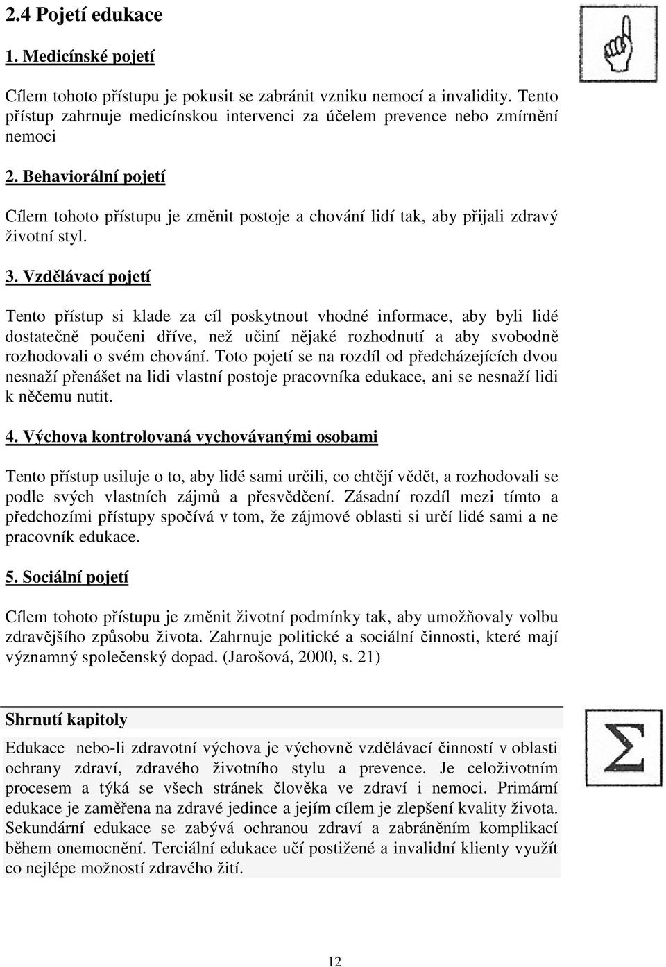 Behaviorální pojetí Cílem tohoto přístupu je změnit postoje a chování lidí tak, aby přijali zdravý životní styl. 3.