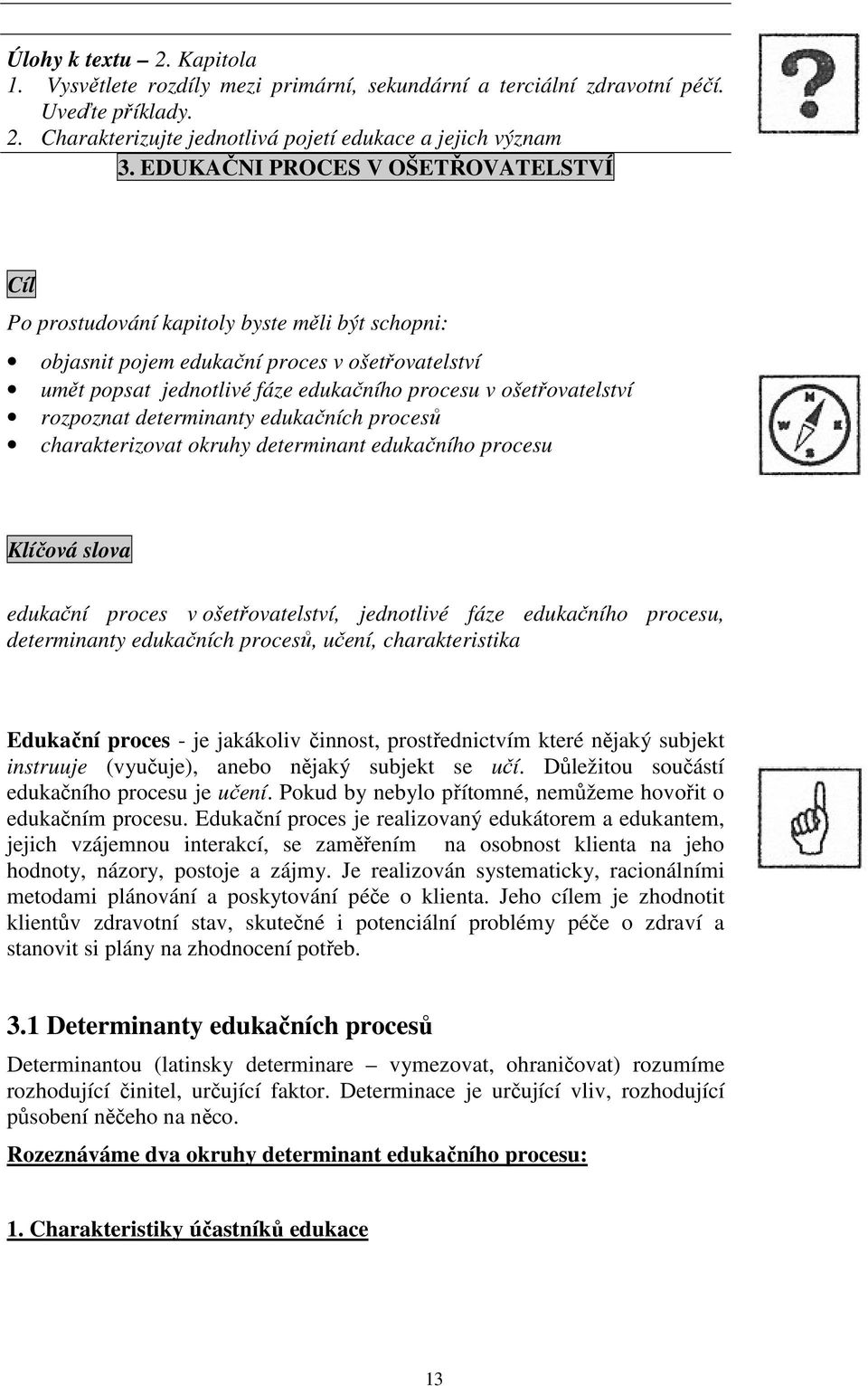 ošetřovatelství rozpoznat determinanty edukačních procesů charakterizovat okruhy determinant edukačního procesu Klíčová slova edukační proces v ošetřovatelství, jednotlivé fáze edukačního procesu,